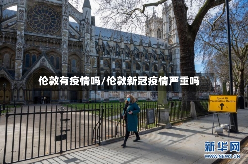 伦敦有疫情吗/伦敦新冠疫情严重吗
