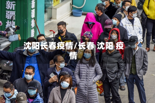 沈阳长春疫情/长春 沈阳 疫情-第3张图片