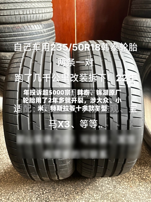 年投诉超5000宗！韩泰、锦湖原厂轮胎用了2年多就开裂，涉大众、小米、特斯拉等十余款车型