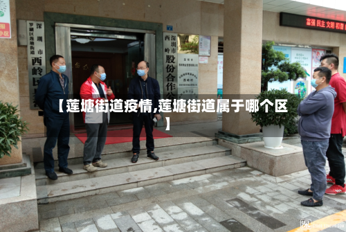 【莲塘街道疫情,莲塘街道属于哪个区】-第3张图片
