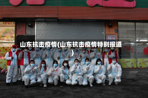 山东抗击疫情(山东抗击疫情特别报道)
