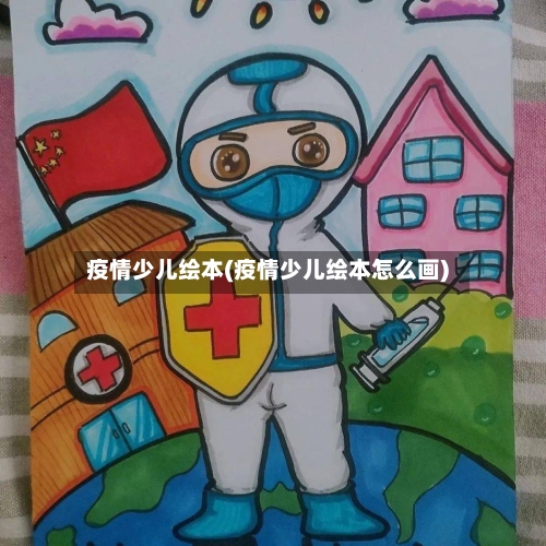 疫情少儿绘本(疫情少儿绘本怎么画)