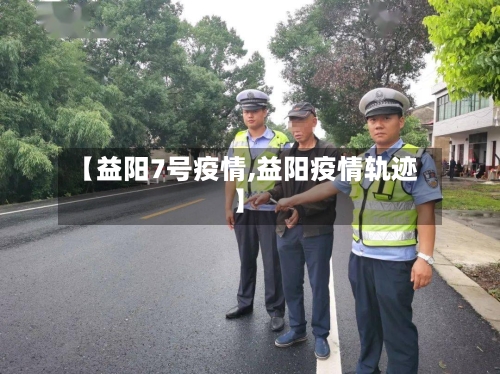 【益阳7号疫情,益阳疫情轨迹】-第2张图片
