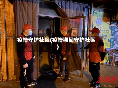 疫情守护社区(疫情期间守护社区)