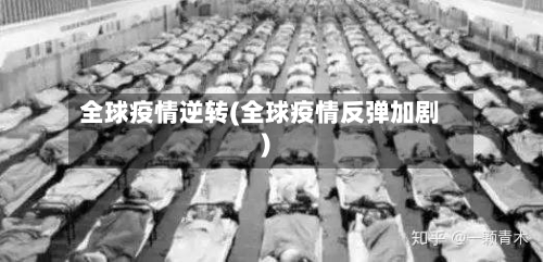全球疫情逆转(全球疫情反弹加剧)