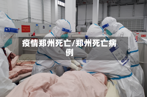 疫情郑州死亡/郑州死亡病例-第2张图片