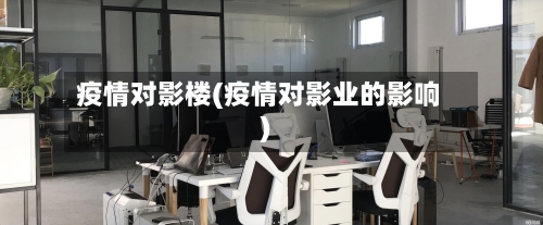 疫情对影楼(疫情对影业的影响)-第3张图片