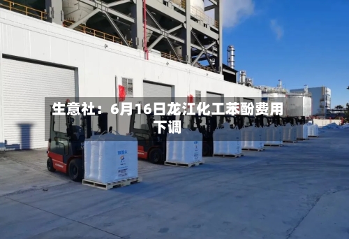 生意社：6月16日龙江化工苯酚费用下调-第2张图片