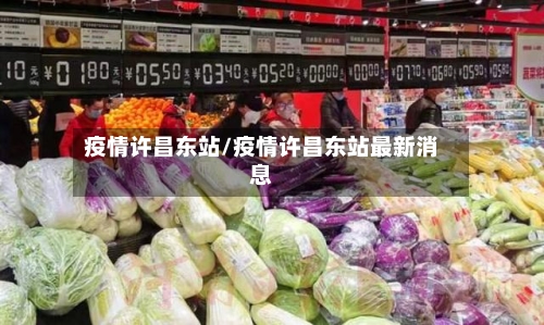 疫情许昌东站/疫情许昌东站最新消息