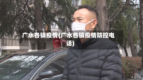 广水各镇疫情(广水各镇疫情防控电话)-第2张图片