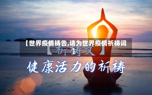 【世界疫情祷告,请为世界疫情祈祷词】
