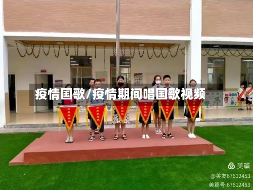 疫情国歌/疫情期间唱国歌视频