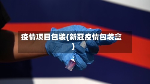 疫情项目包装(新冠疫情包装盒)