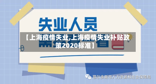 【上海疫情失业,上海疫情失业补贴政策2020标准】-第2张图片