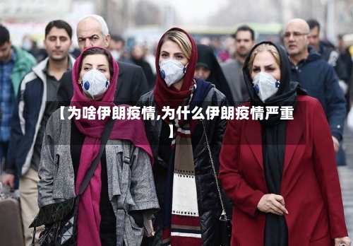 【为啥伊朗疫情,为什么伊朗疫情严重】-第2张图片