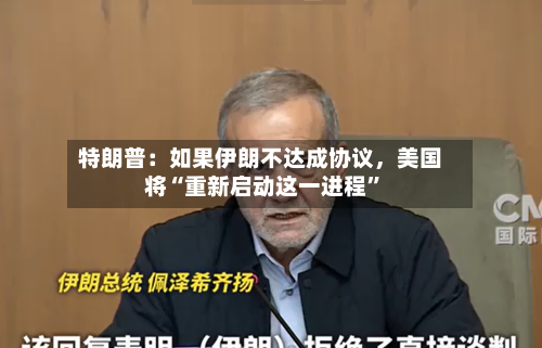 特朗普：如果伊朗不达成协议	，美国将“重新启动这一进程”-第2张图片