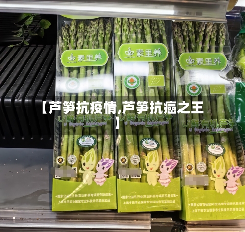 【芦笋抗疫情,芦笋抗癌之王】