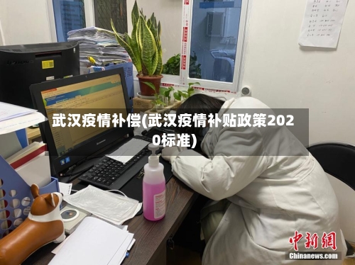 武汉疫情补偿(武汉疫情补贴政策2020标准)-第2张图片