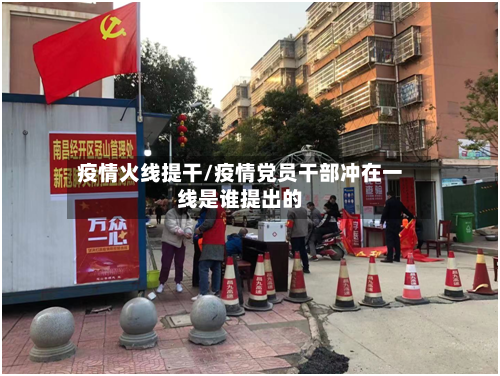 疫情火线提干/疫情党员干部冲在一线是谁提出的