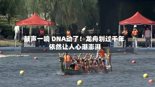 鼓声一响 DNA动了！龙舟划过千年 依然让人心潮澎湃