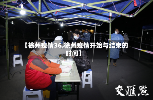 【徐州疫情36,徐州疫情开始与结束的时间】