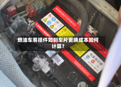 燃油车易损件如刹车片更换成本如何计算？