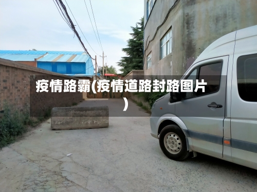 疫情路霸(疫情道路封路图片)
