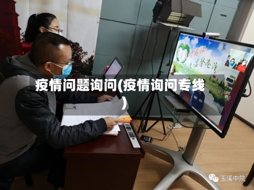 疫情问题询问(疫情询问专线)-第3张图片