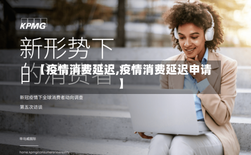 【疫情消费延迟,疫情消费延迟申请】