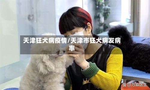 天津狂犬病疫情/天津市狂犬病发病率-第2张图片