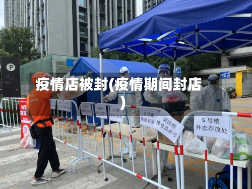 疫情店被封(疫情期间封店)