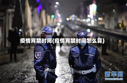 疫情宵禁时间(疫情宵禁时间怎么算)