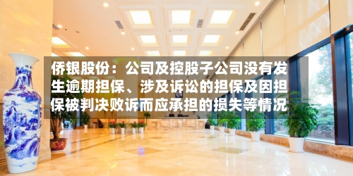 侨银股份：公司及控股子公司没有发生逾期担保、涉及诉讼的担保及因担保被判决败诉而应承担的损失等情况-第2张图片