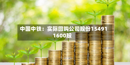中国中铁：实际回购公司股份154911600股