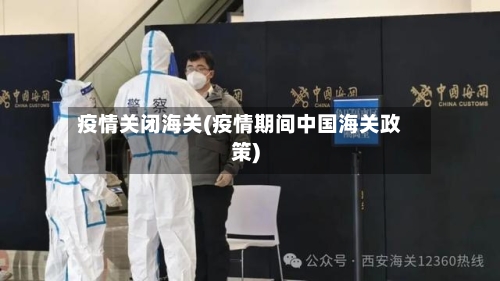 疫情关闭海关(疫情期间中国海关政策)-第2张图片