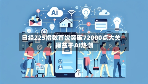 日经225指数首次突破72000点大关，得益于AI热潮