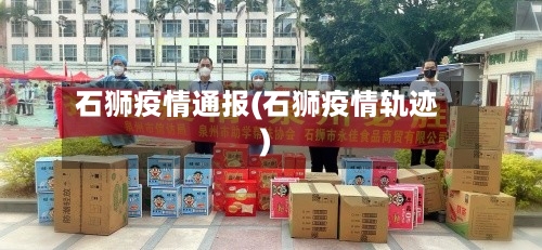石狮疫情通报(石狮疫情轨迹)-第2张图片