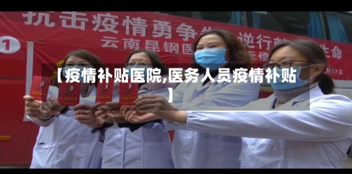 【疫情补贴医院,医务人员疫情补贴】