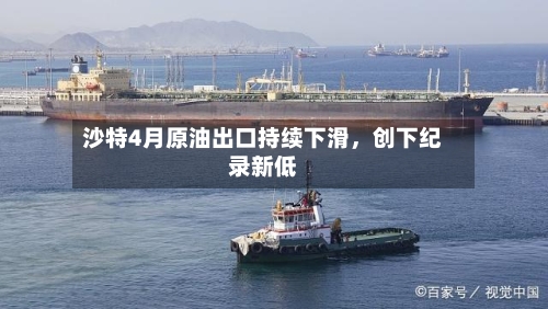 沙特4月原油出口持续下滑，创下纪录新低-第2张图片