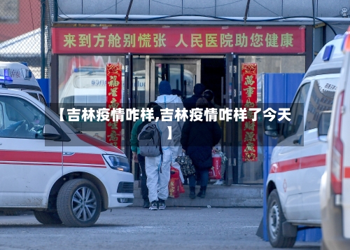 【吉林疫情咋样,吉林疫情咋样了今天】
