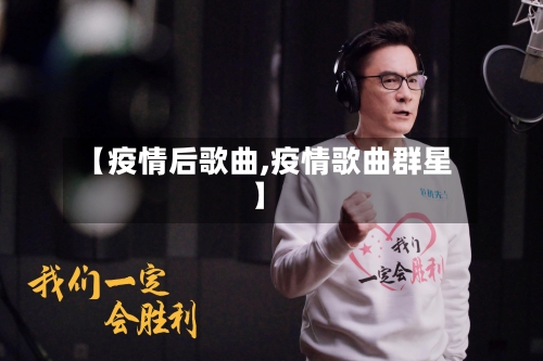 【疫情后歌曲,疫情歌曲群星】-第2张图片