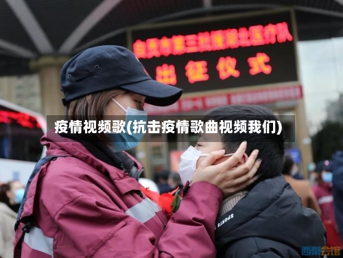 疫情视频歌(抗击疫情歌曲视频我们)