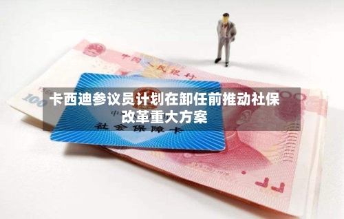 卡西迪参议员计划在卸任前推动社保改革重大方案-第3张图片