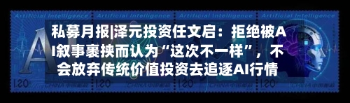 私募月报|泽元投资任文启：拒绝被AI叙事裹挟而认为“这次不一样”	，不会放弃传统价值投资去追逐AI行情-第2张图片