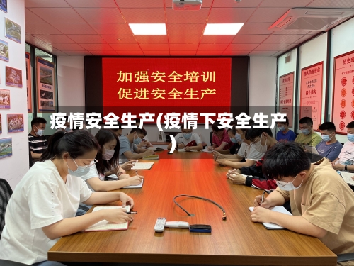 疫情安全生产(疫情下安全生产)