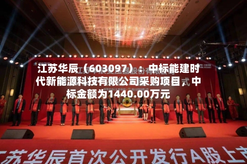 江苏华辰（603097）：中标能建时代新能源科技有限公司采购项目，中标金额为1440.00万元-第2张图片