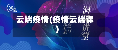 云端疫情(疫情云端课)-第3张图片