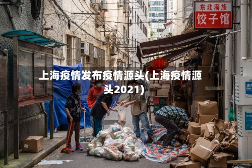 上海疫情发布疫情源头(上海疫情源头2021)-第2张图片