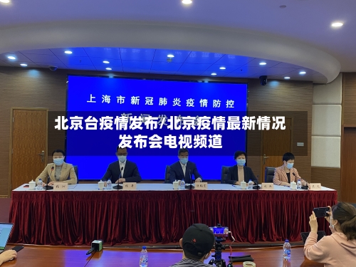 北京台疫情发布/北京疫情最新情况发布会电视频道-第3张图片