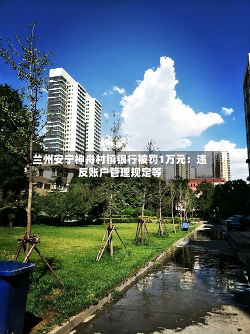 兰州安宁神舟村镇银行被罚1万元：违反账户管理规定等